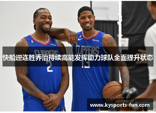 快船迎连胜乔治持续高能发挥助力球队全面提升状态